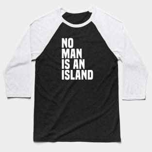 No Man Is An Island - Wisdom Quote Baseball T-Shirt